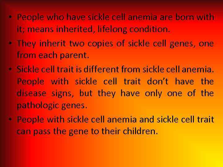  • People who have sickle cell anemia are born with it; means inherited,