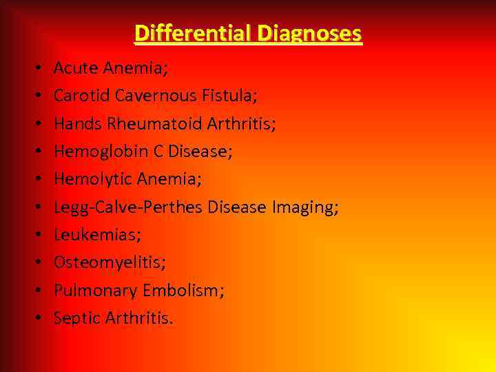 Differential Diagnoses • • • Acute Anemia; Carotid Cavernous Fistula; Hands Rheumatoid Arthritis; Hemoglobin