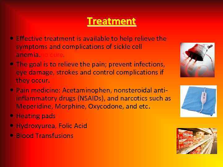 Treatment Effective treatment is available to help relieve the symptoms and complications of sickle