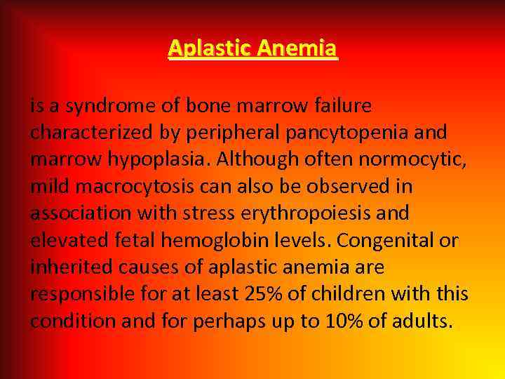 Aplastic Anemia is a syndrome of bone marrow failure characterized by peripheral pancytopenia and