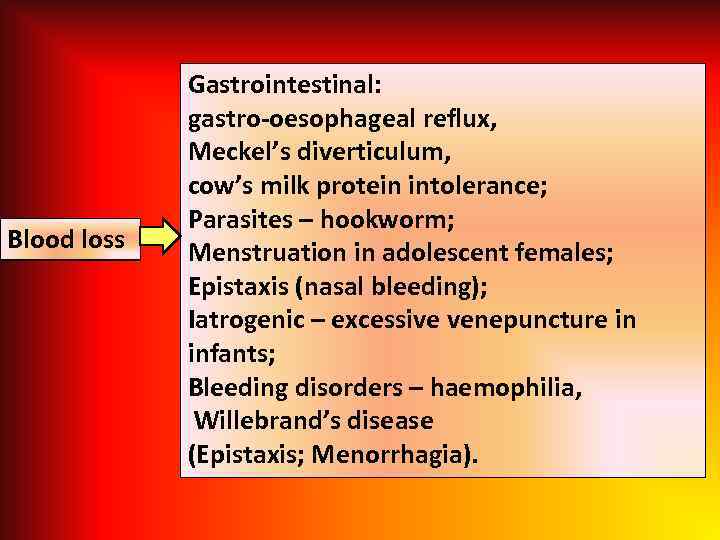 Blood loss Gastrointestinal: gastro-oesophageal reflux, Meckel’s diverticulum, cow’s milk protein intolerance; Parasites – hookworm;