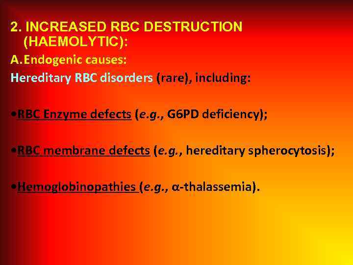 2. INCREASED RBC DESTRUCTION (HAEMOLYTIC): A. Endogenic causes: Hereditary RBC disorders (rare), including: •