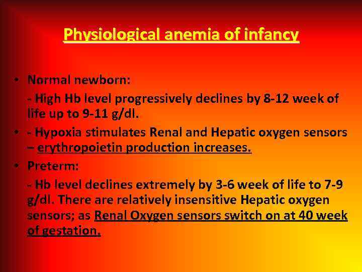 Physiological anemia of infancy • Normal newborn: - High Hb level progressively declines by