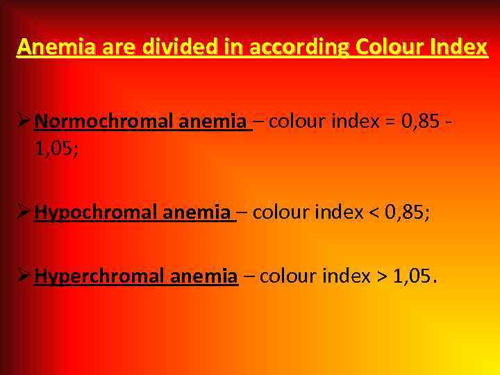 Anemia are divided in according Colour Index Ø Normochromal anemia – colour index =