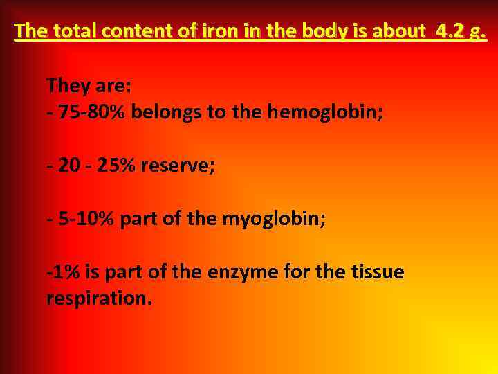 The total content of iron in the body is about 4. 2 g. They