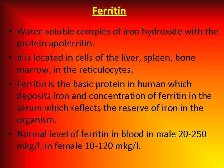 Ferritin • Water-soluble complex of iron hydroxide with the protein apoferritin. • It is