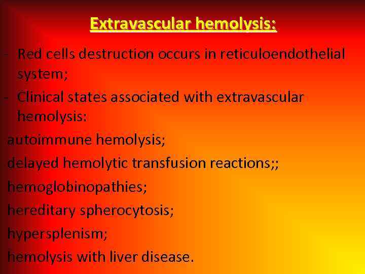 Extravascular hemolysis: - Red cells destruction occurs in reticuloendothelial system; - Clinical states associated