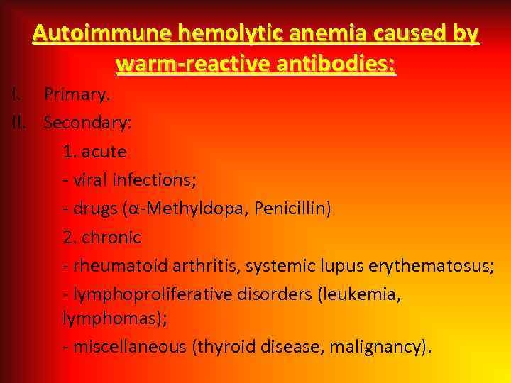 Autoimmune hemolytic anemia caused by warm-reactive antibodies: I. Primary. II. Secondary: 1. acute -