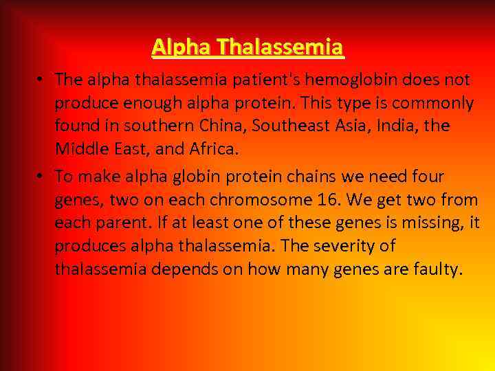 Alpha Thalassemia • The alpha thalassemia patient's hemoglobin does not produce enough alpha protein.