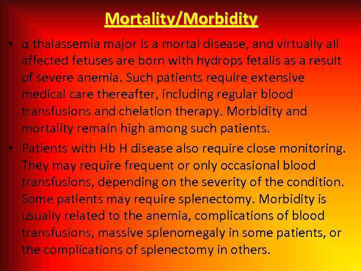 Mortality/Morbidity • α thalassemia major is a mortal disease, and virtually all affected fetuses