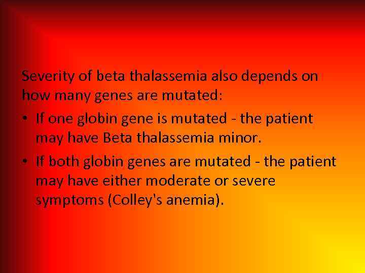 Severity of beta thalassemia also depends on how many genes are mutated: • If