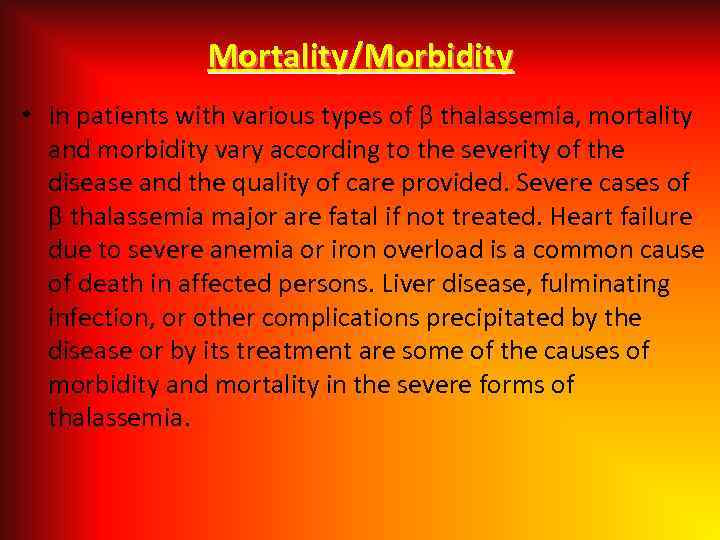 Mortality/Morbidity • In patients with various types of β thalassemia, mortality and morbidity vary
