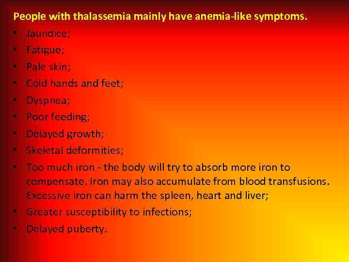 People with thalassemia mainly have anemia-like symptoms. • Jaundice; • Fatigue; • Pale skin;