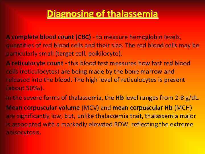 Diagnosing of thalassemia A complete blood count (CBC) - to measure hemoglobin levels, quantities