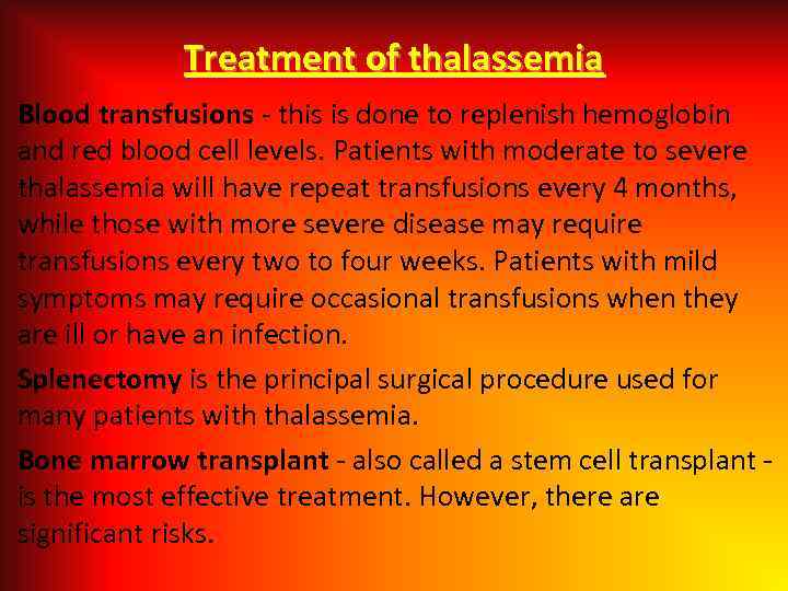 Treatment of thalassemia Blood transfusions - this is done to replenish hemoglobin and red