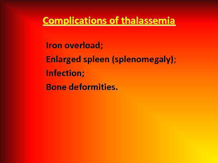 Complications of thalassemia Iron overload; Enlarged spleen (splenomegaly); Infection; Bone deformities. 