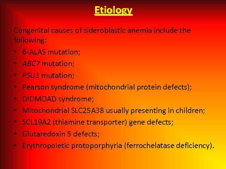 Etiology Congenital causes of sideroblastic anemia include the following: • δ-ALAS mutation; • ABC