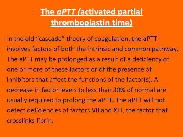 The a. PTT (activated partial thromboplastin time) In the old “cascade” theory of coagulation,