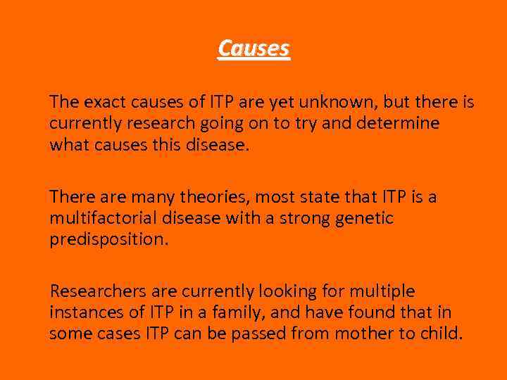 Causes The exact causes of ITP are yet unknown, but there is currently research