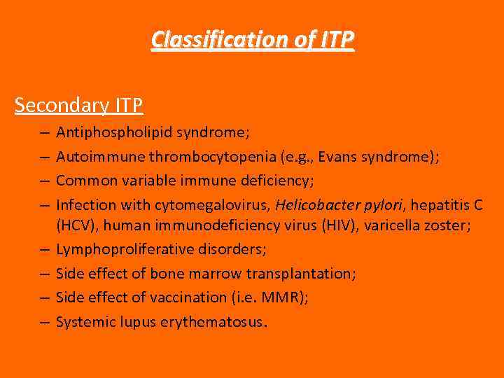 Classification of ITP Secondary ITP – – – – Antiphospholipid syndrome; Autoimmune thrombocytopenia (e.