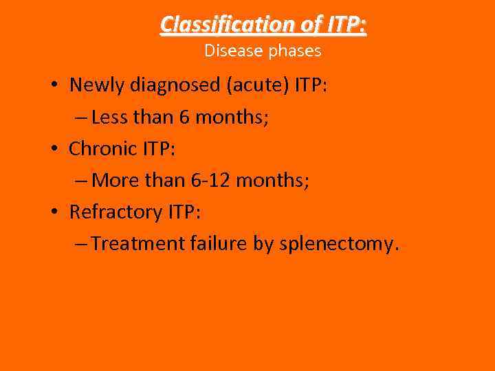 Classification of ITP: Disease phases • Newly diagnosed (acute) ITP: – Less than 6