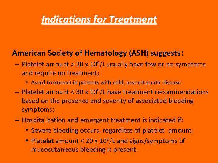 Indications for Treatment American Society of Hematology (ASH) suggests: – Platelet amount > 30