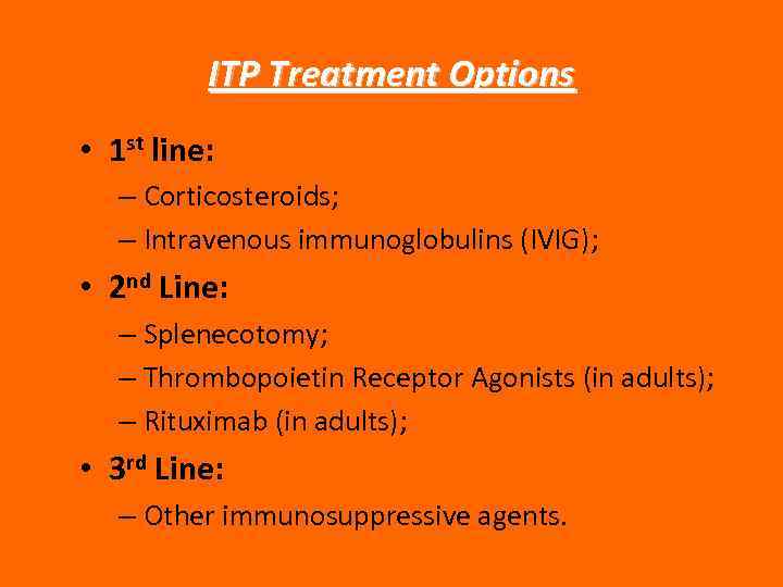 ITP Treatment Options • 1 st line: – Corticosteroids; – Intravenous immunoglobulins (IVIG); •