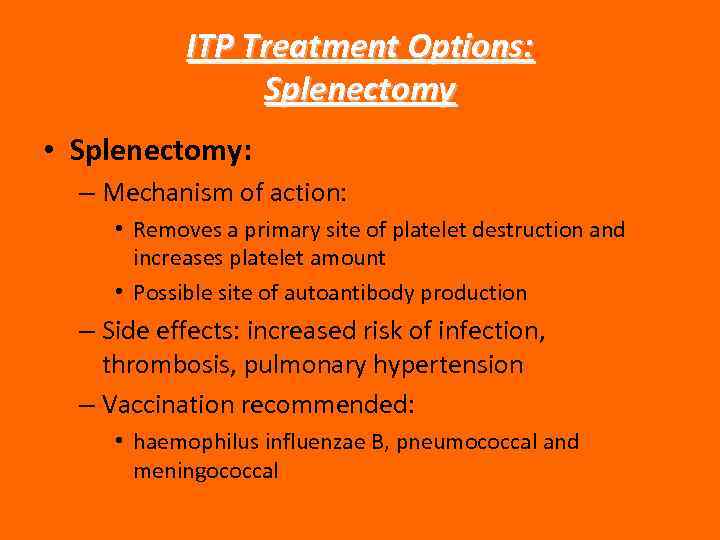 ITP Treatment Options: Splenectomy • Splenectomy: – Mechanism of action: • Removes a primary