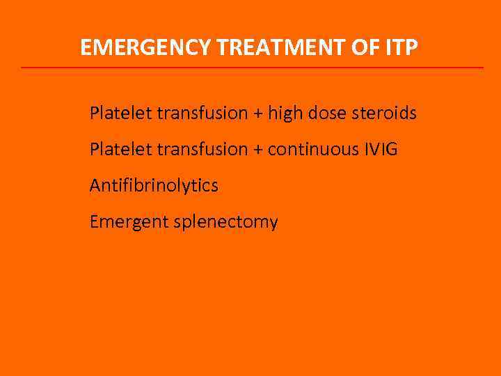 EMERGENCY TREATMENT OF ITP Platelet transfusion + high dose steroids Platelet transfusion + continuous