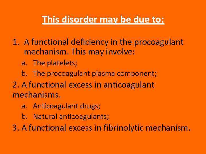 This disorder may be due to: 1. A functional deficiency in the procoagulant mechanism.