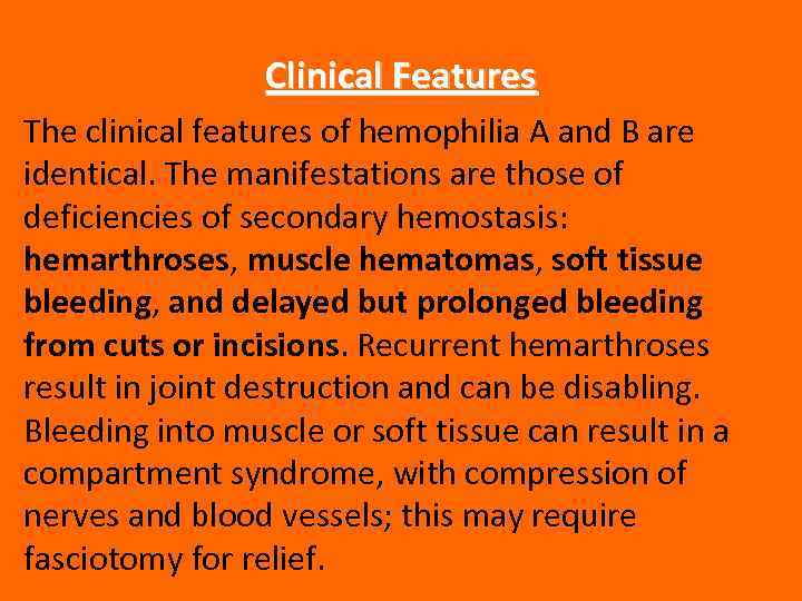 Clinical Features The clinical features of hemophilia A and B are identical. The manifestations