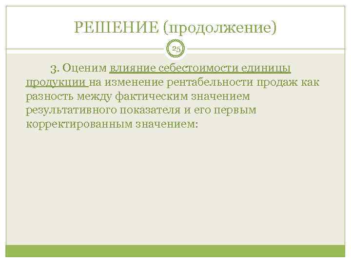 РЕШЕНИЕ (продолжение) 25 3. Оценим влияние себестоимости единицы продукции на изменение рентабельности продаж как