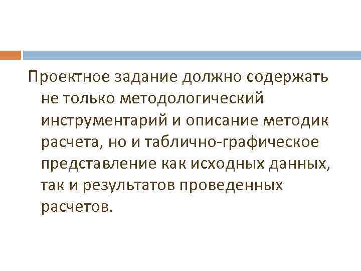 Проектное задание должно содержать не только методологический инструментарий и описание методик расчета, но и