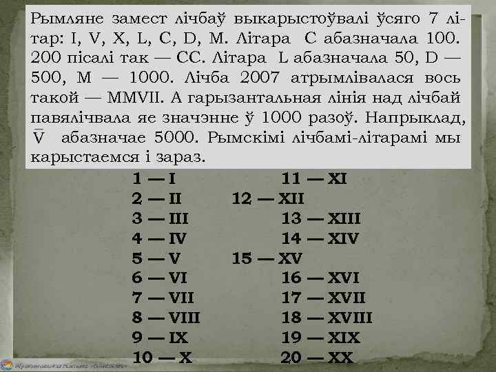 Рымляне замест лічбаў выкарыстоўвалі ўсяго 7 літар: I, V, X, L, C, D, M.