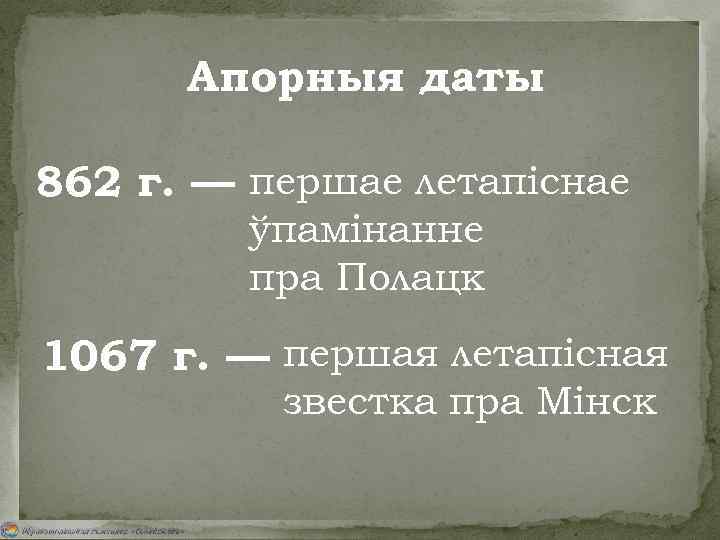 Апорныя даты 862 г. — першае летапіснае ўпамінанне пра Полацк 1067 г. — першая