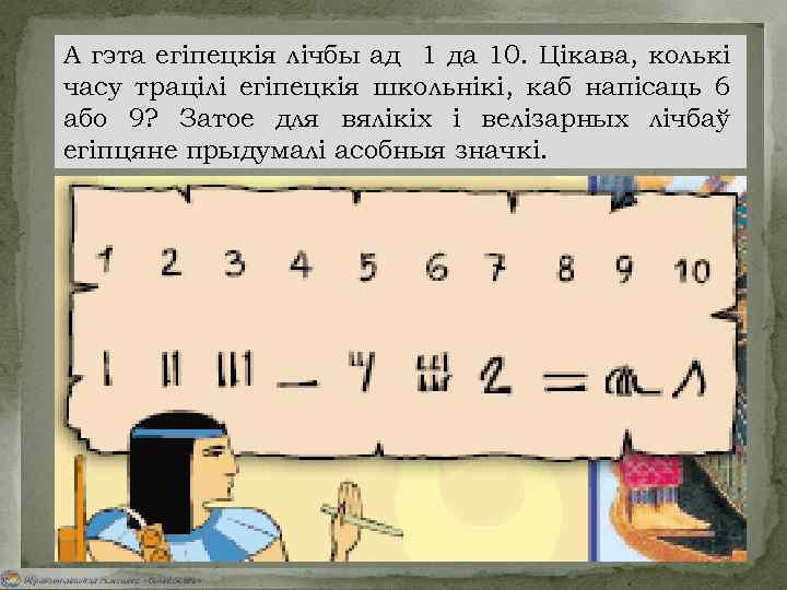 А гэта егіпецкія лічбы ад 1 да 10. Цікава, колькі часу трацілі егіпецкія школьнікі,