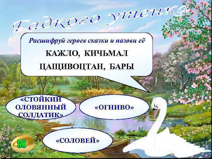 Расшифруй героев сказки и назови её КАЖЛО, КИЧЬМАЛ ЦАЩИВОЦТАН, БАРЫ «СТОЙКИЙ ОЛОВЯННЫЙ СОЛДАТИК» «ОГНИВО»