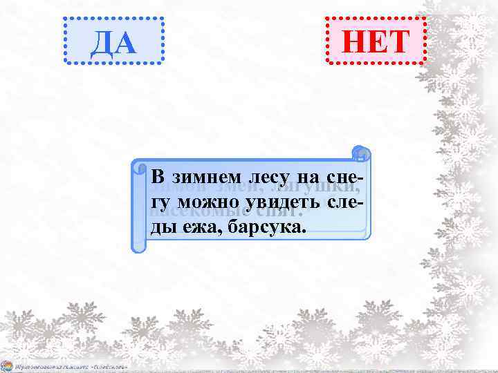 ДА НЕТ Чем больше чистый, Зимой змеи, лягушки, воздух снега, В зимнем лесу на