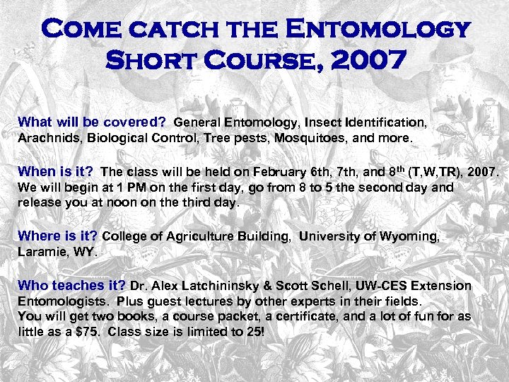 Come catch the Entomology Short Course, 2007 What will be covered? General Entomology, Insect