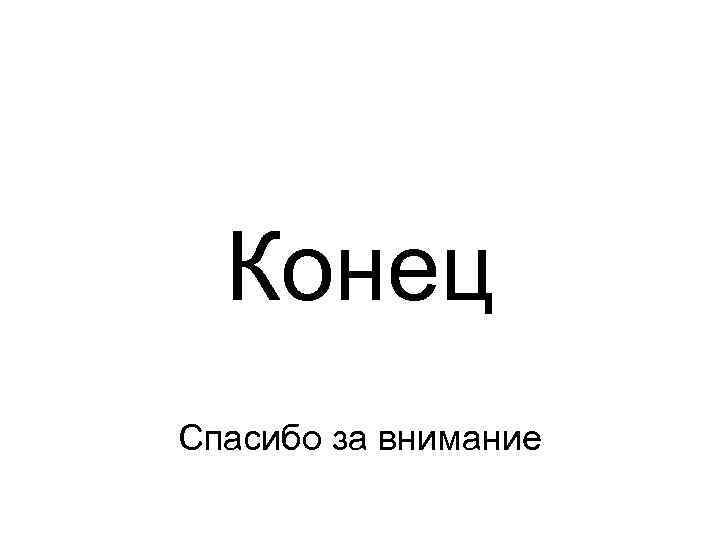 Конец Спасибо за внимание 