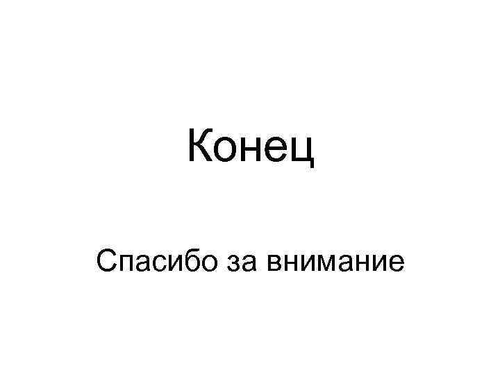 Конец Спасибо за внимание 