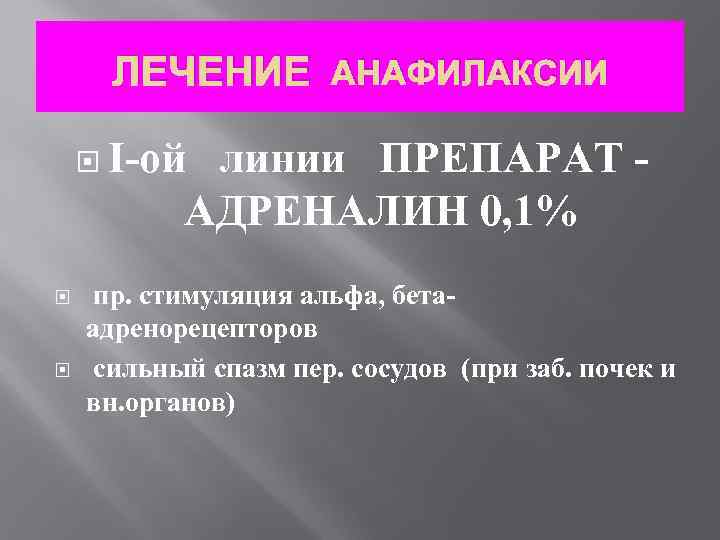 ЛЕЧЕНИЕ АНАФИЛАКСИИ І-ой линии ПРЕПАРАТ - АДРЕНАЛИН 0, 1% пр. стимуляция альфа, бета- адренорецепторов