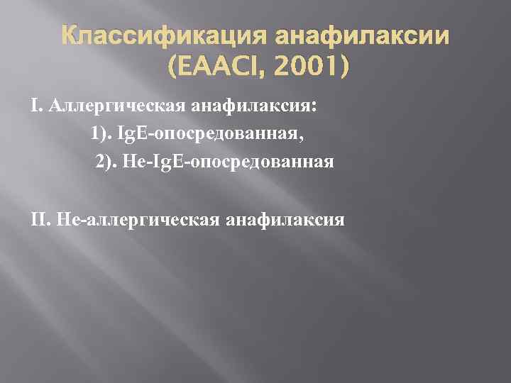 Классификация анафилаксии (EAACI, 2001) Ι. Аллергическая анафилаксия: 1). Ig. E-опосредованная, 2). Не-Ig. E-опосредованная ΙΙ.