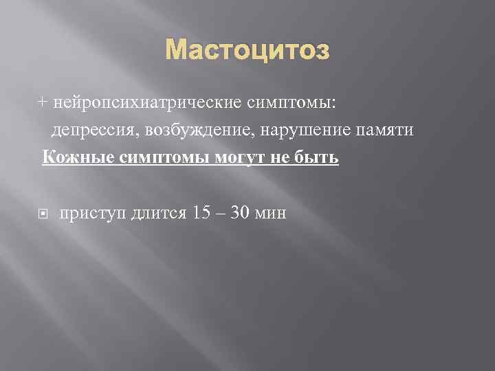 Мастоцитоз + нейропсихиатрические симптомы: депрессия, возбуждение, нарушение памяти Кожные симптомы могут не быть приступ