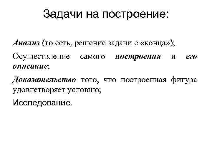 Задачи на построение: Анализ (то есть, решение задачи с «конца» ); Осуществление описание; самого