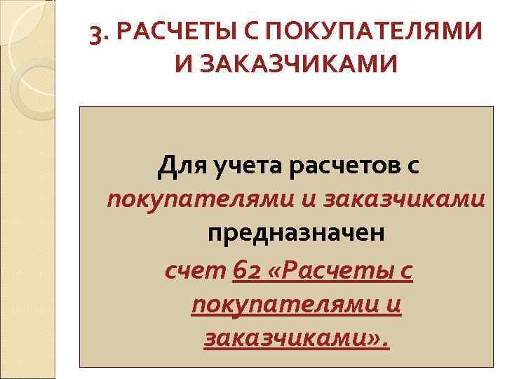 3. РАСЧЕТЫ С ПОКУПАТЕЛЯМИ И ЗАКАЗЧИКАМИ Для учета расчетов с покупателями и заказчиками предназначен