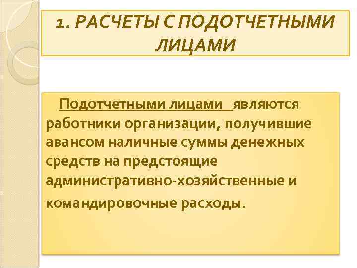 1. РАСЧЕТЫ С ПОДОТЧЕТНЫМИ ЛИЦАМИ Подотчетными лицами являются работники организации, получившие авансом наличные суммы