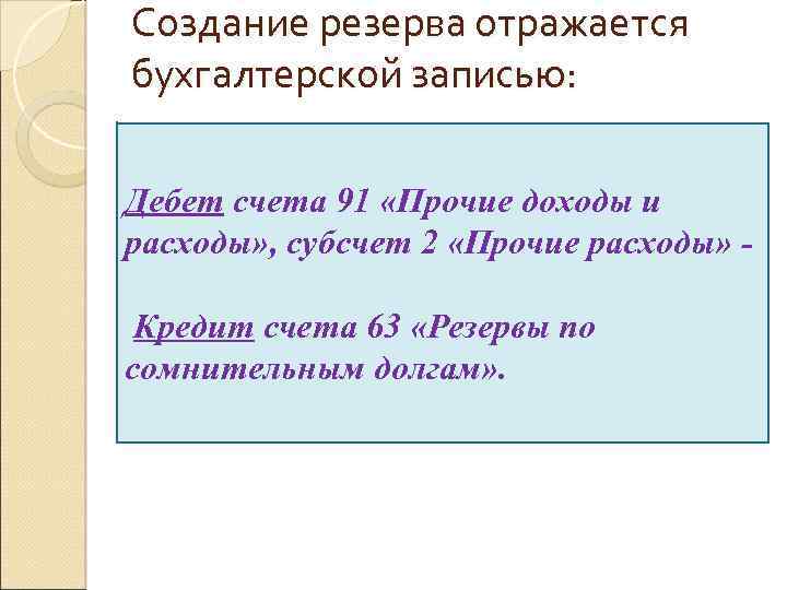 Создание резерва отражается бухгалтерской записью: Дебет счета 91 «Прочие доходы и расходы» , субсчет