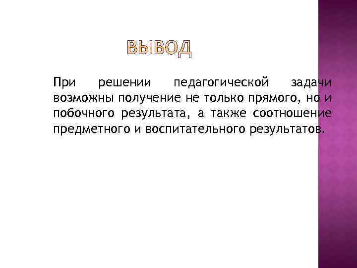 При решении педагогической задачи возможны получение не только прямого, но и побочного результата, а