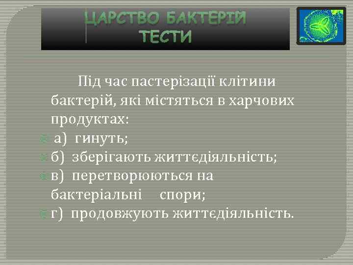 ЦАРСТВО БАКТЕРІЙ ТЕСТИ Під час пастерізації клітини бактерій, які містяться в харчових продуктах: а)